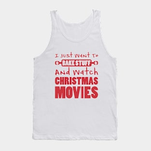 I JUST WANT TO BAKE STUFF AND WATCH CHRISTMAS MOVIES Tank Top